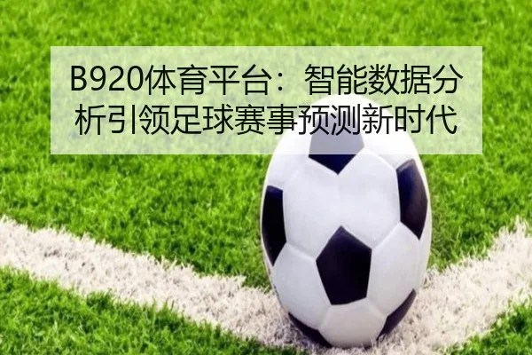 B920体育平台：智能数据分析引领足球赛事预测新时代
