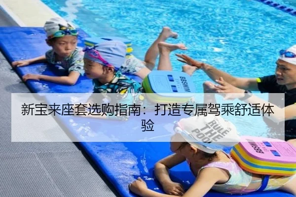 新宝来座套选购指南：打造专属驾乘舒适体验